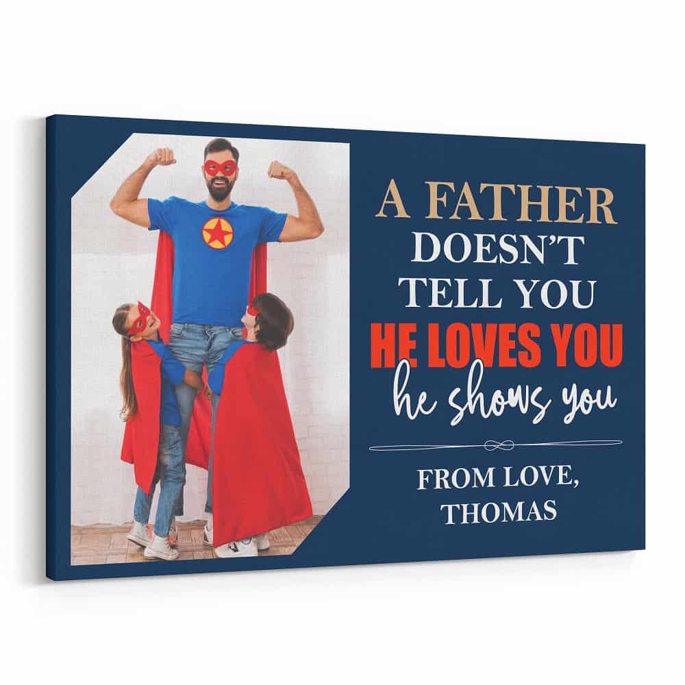A Father Doesn't Tell You He Loves You He Shows You - Photo Canvas Print