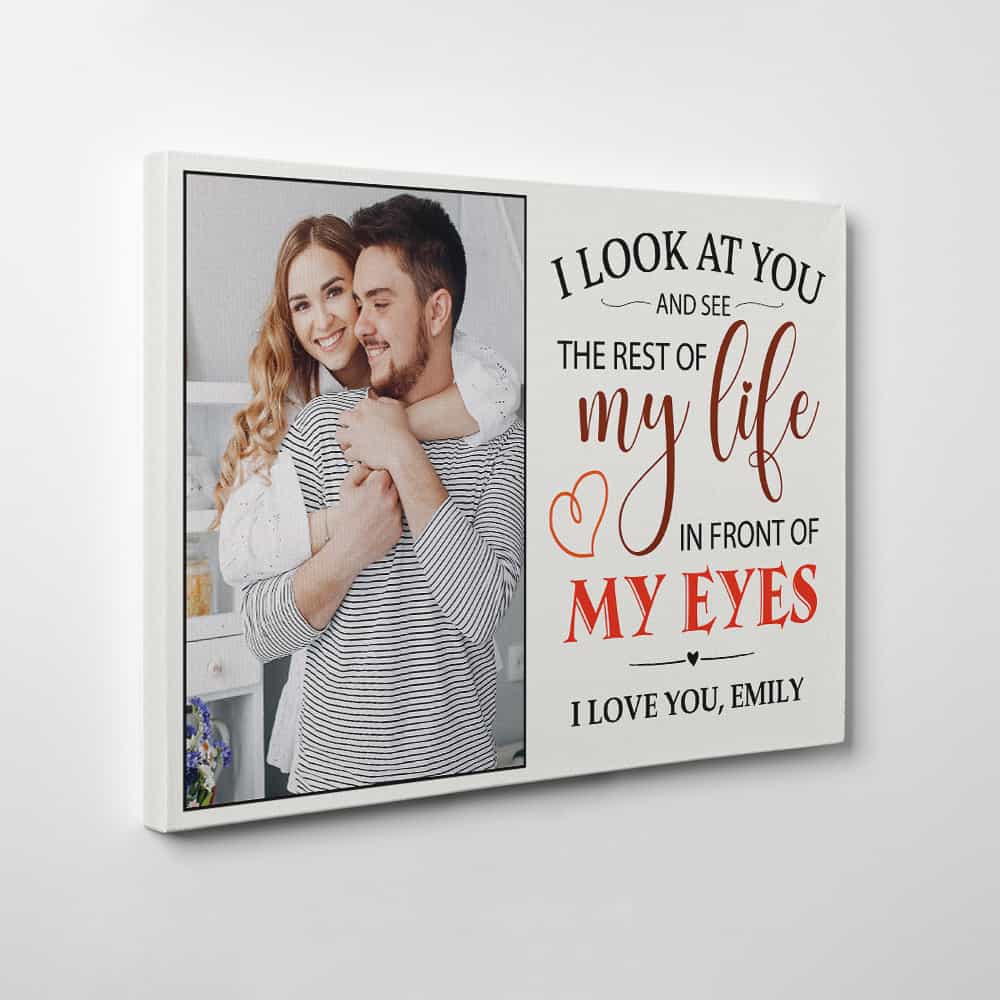 I Look At You And See The Rest Of My Life In Front Of My Eyes Custom Photo Canvas Print