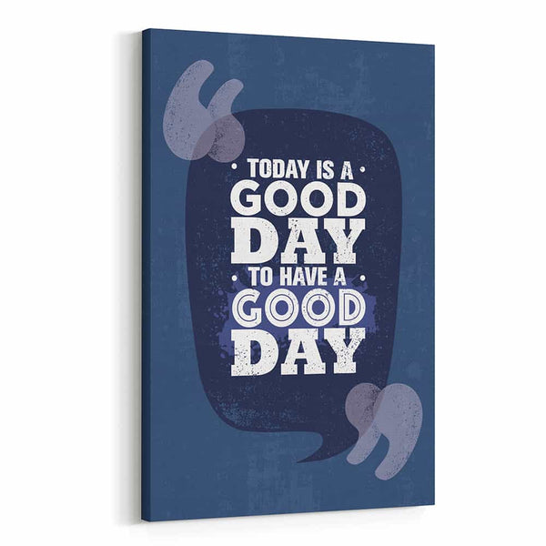 Today Is A Good Day To Have A Good Day Canvas Print