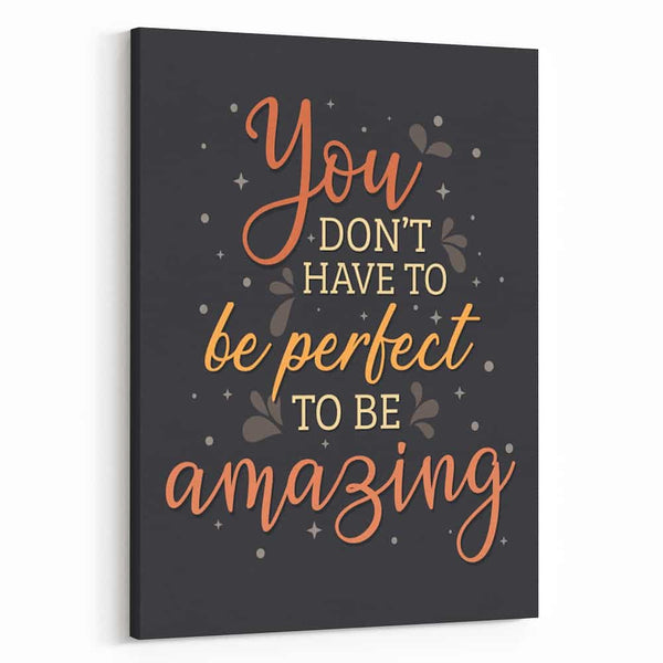 You Don’t Have To Be Perfect To Be Amazing Canvas Print