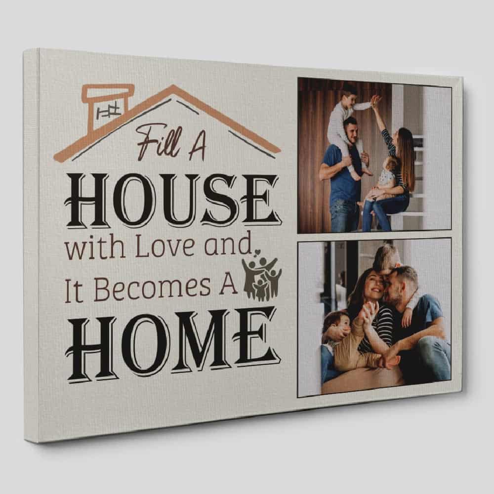 Fill A House With Love And It Becomes A Home Custom Photo Canvas Print