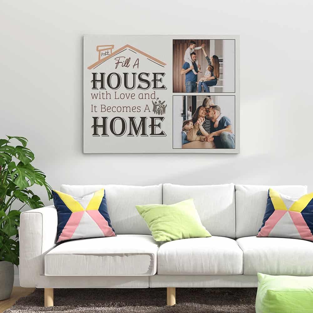 Fill A House With Love And It Becomes A Home Custom Photo Canvas Print