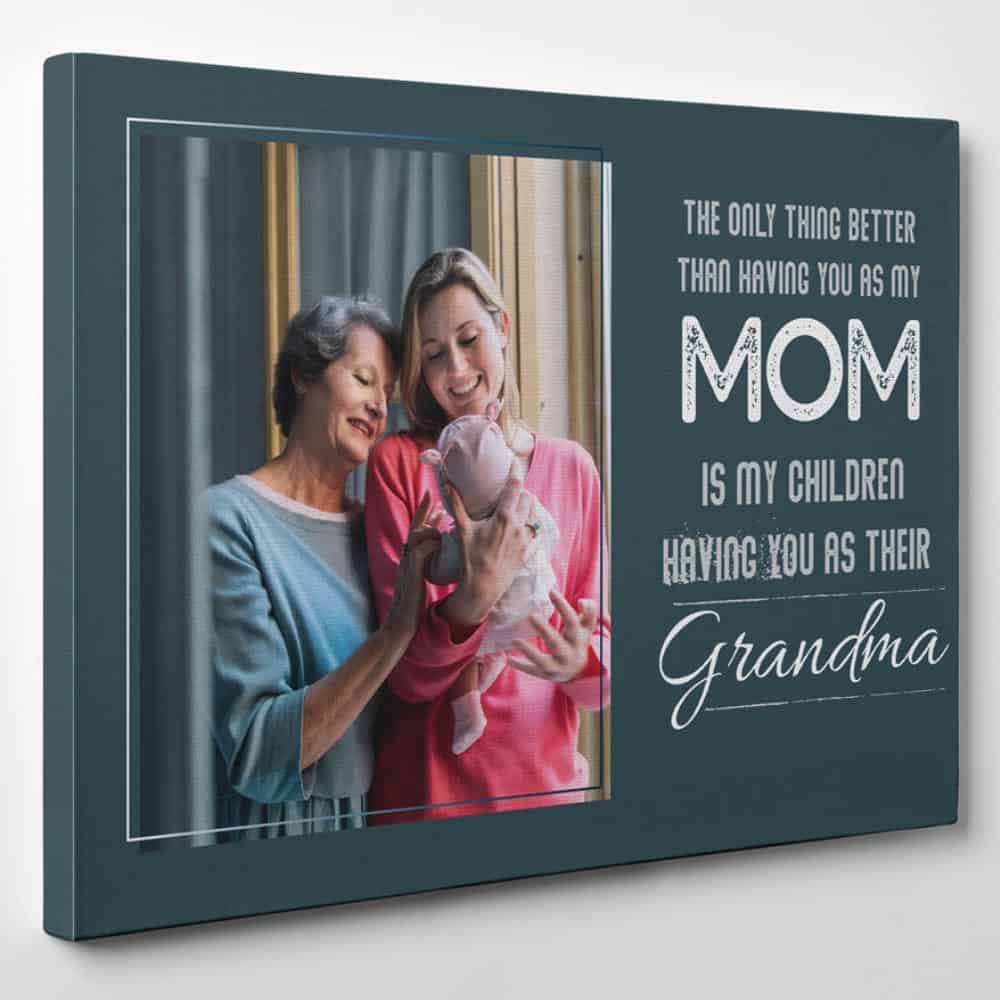 The Only Thing Better Than Having You As My Mom Is My Children Having You As Their Grandma Quote Custom Photo Canvas