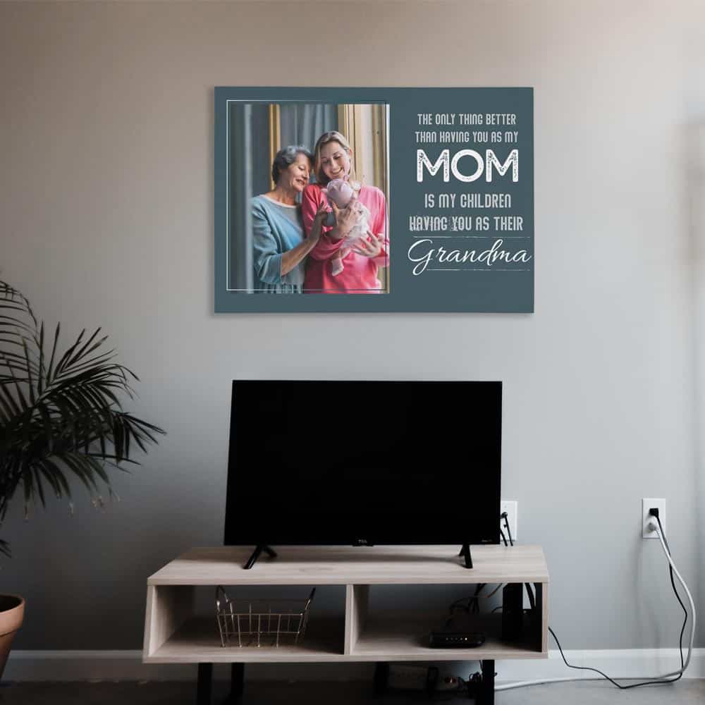 The Only Thing Better Than Having You As My Mom Is My Children Having You As Their Grandma Quote Custom Photo Canvas