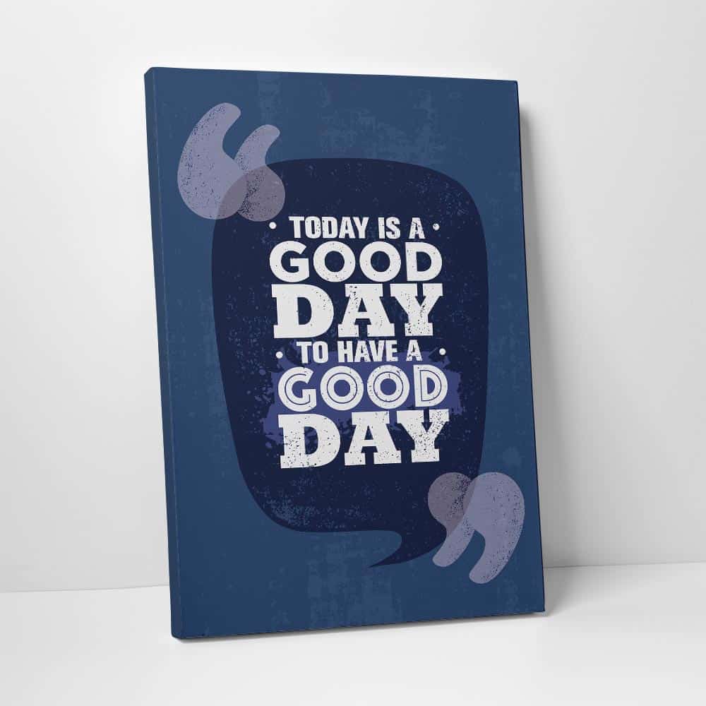 Today Is A Good Day To Have A Good Day Canvas Print