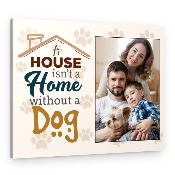 A House Is Not A Home Without A Dog Custom Photo Canvas Print