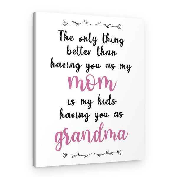 The Only Thing Better Than Having You As My Mom Is My Kids Having You As Grandma Canvas Print