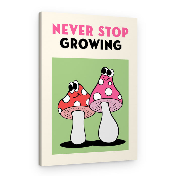 Never Stop Growing Mushrooms – Canvas Print