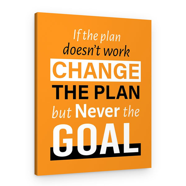 If The Plan Does Not Work Change The Plan But Never The Goal – Inspirational Canvas