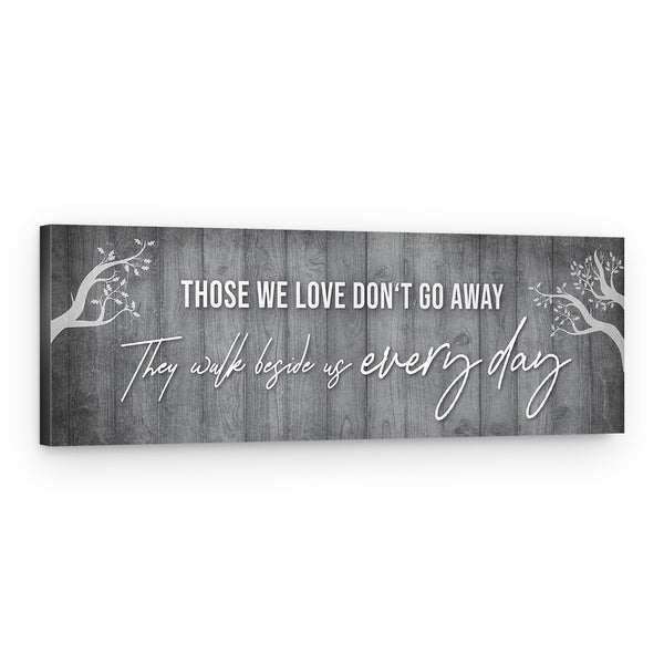 Those We Love Don’t Go Away They Walk Beside Us Every Day – Canvas Print