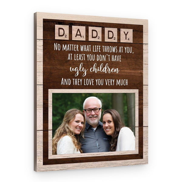 Dad No Matter What Life Throws At You At Least You Don‘T Have Ugly Children Canvas Print