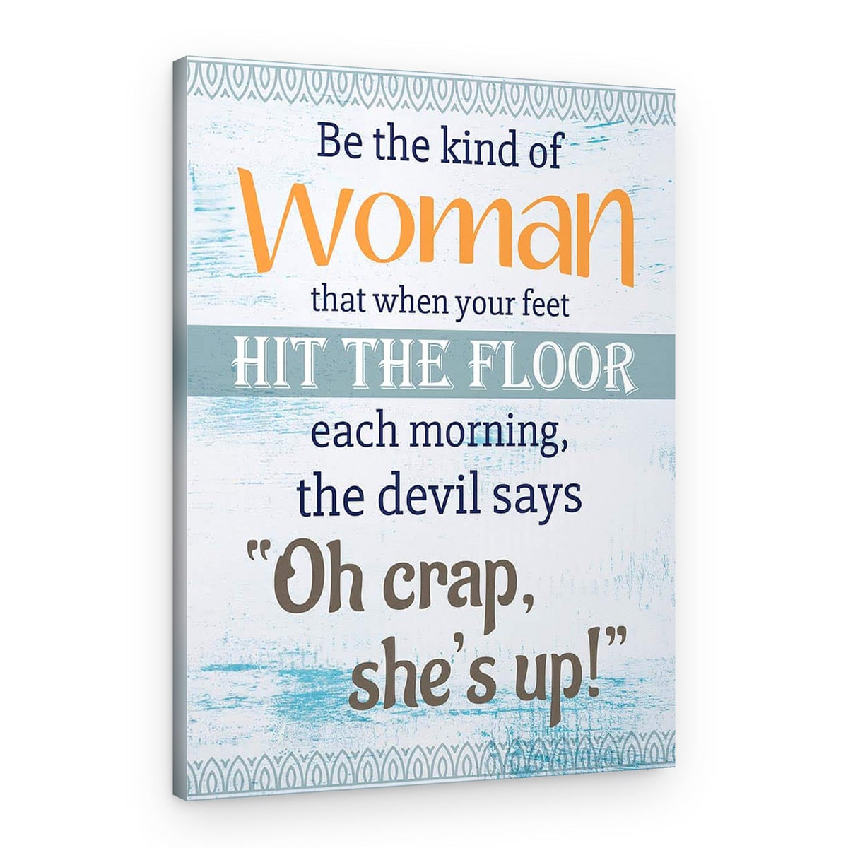 Be The Kind Of Woman That When Your Feet Hit The Floor Canvas Print – Canvas Print