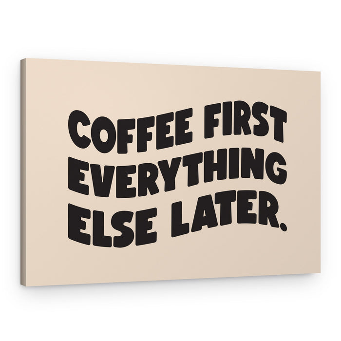 Coffee First Everything Later – Canvas Print