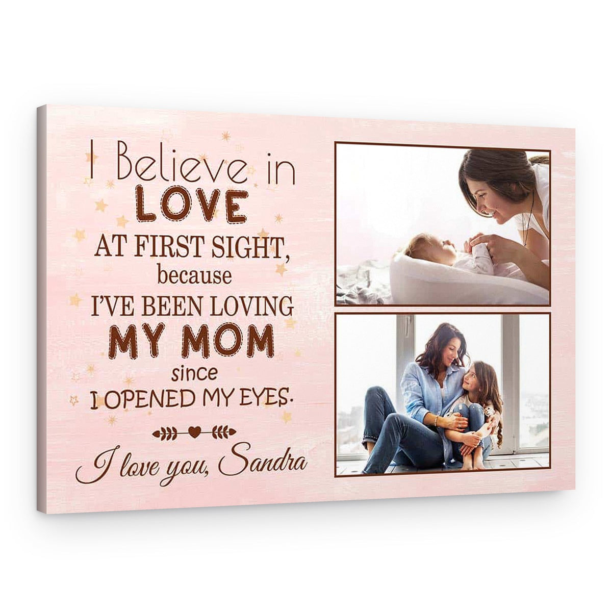 I Believe In Love At First Sight Because I Have Been Loving My Mom Since I Opened My Eyes – Custom Photo Canvas Print – Canvas Print