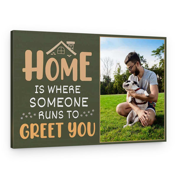 “Home Is Where Someone Runs To Greet You” Custom Photo Canvas