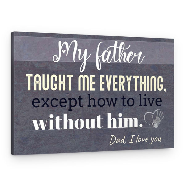 My Father Taught Me Everything, Except How To Live Without Him Photo Collage Canvas Print