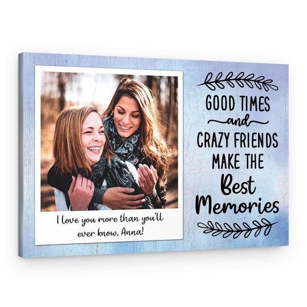 Good Times And Crazy Friends Make the Best Memories Custom Photo Canvas Print