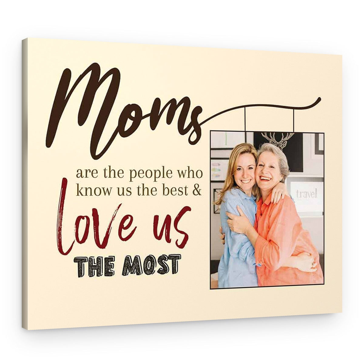 Moms Are The People Who Know Us The Best And Love Us The Most Custom Photo Canvas Print – Canvas Print