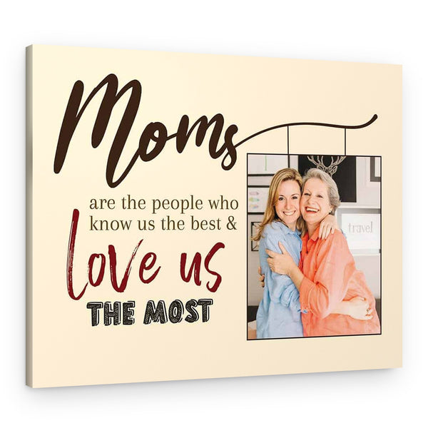Moms Are The People Who Know Us The Best And Love Us The Most Custom Photo Canvas Print