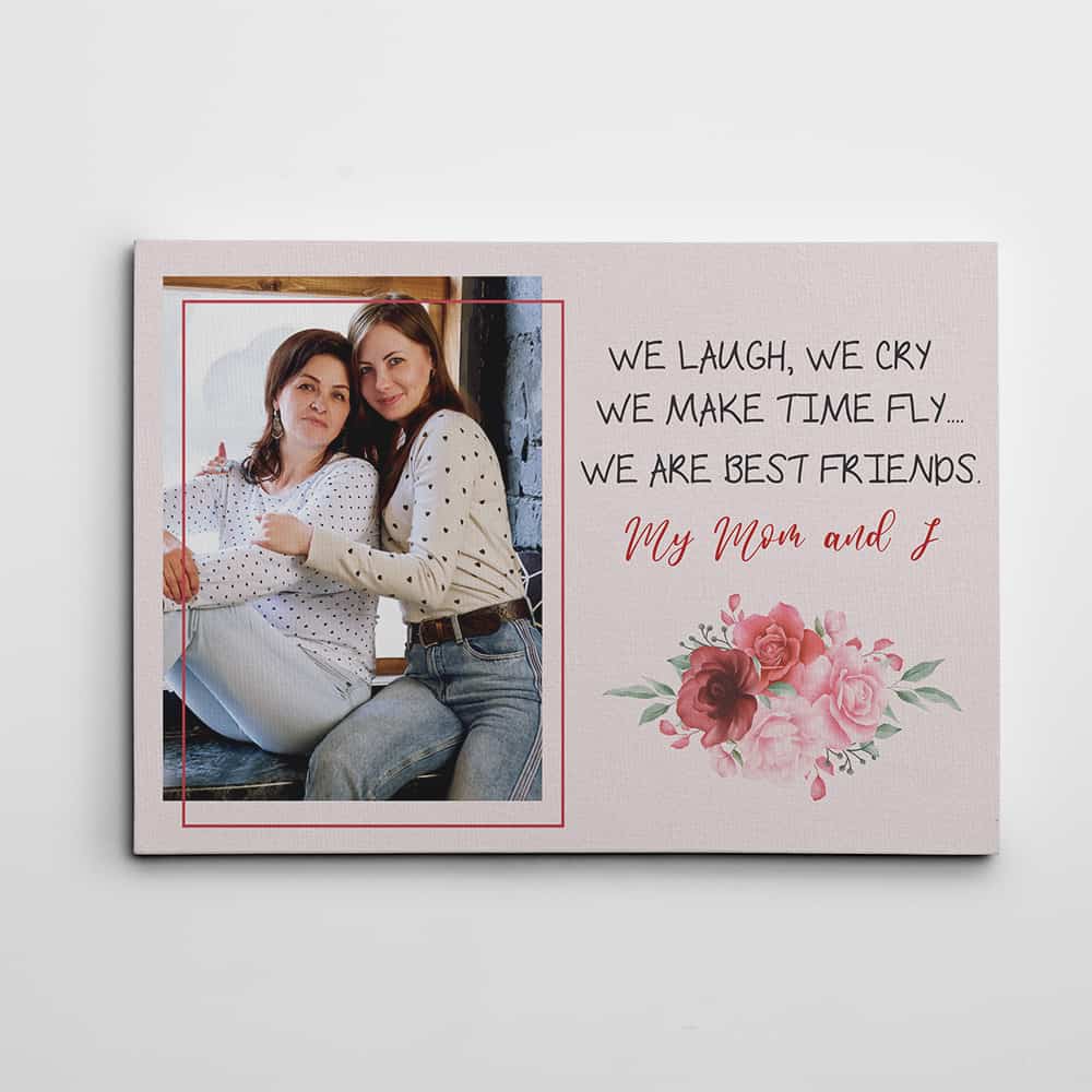 We Laugh We Cry We Make Time Fly We Are Best Friends Mom My And I Custom Photo Canvas Print